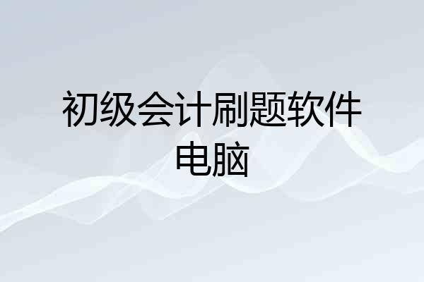初级会计刷题软件电脑