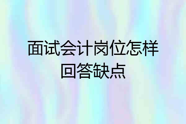 面试会计岗位怎样回答缺点