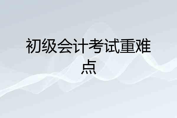 初级会计考试重难点
