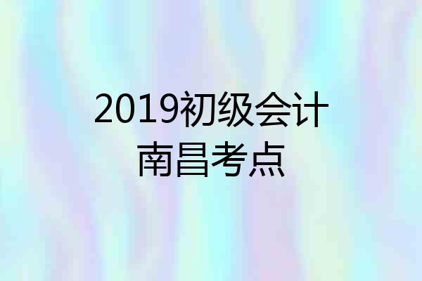 2019初级会计南昌考点