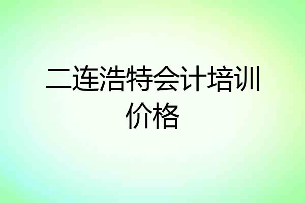 二连浩特会计培训价格