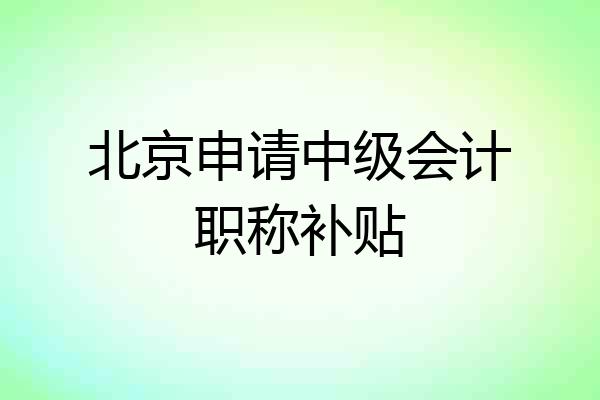 北京申请中级会计职称补贴