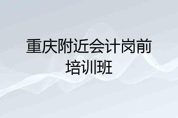 重庆附近会计岗前培训班