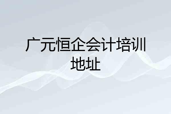 广元恒企会计培训地址
