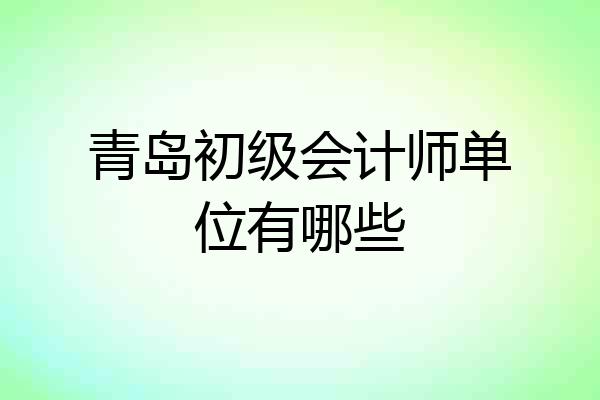 青岛初级会计师单位有哪些