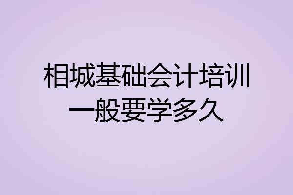 相城基础会计培训一般要学多久