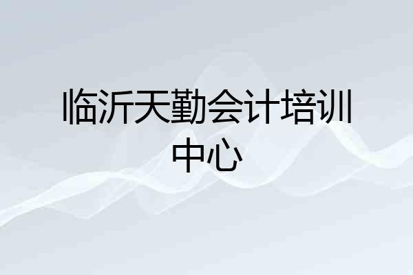 临沂天勤会计培训中心