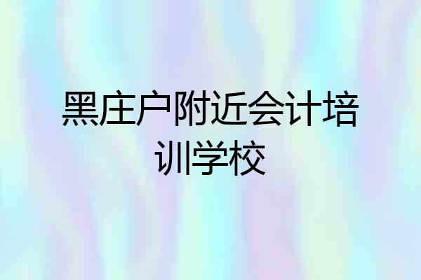 黑庄户附近会计培训学校