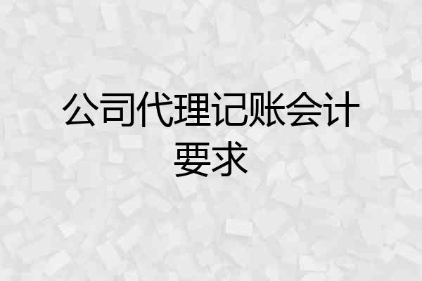 公司代理记账会计要求