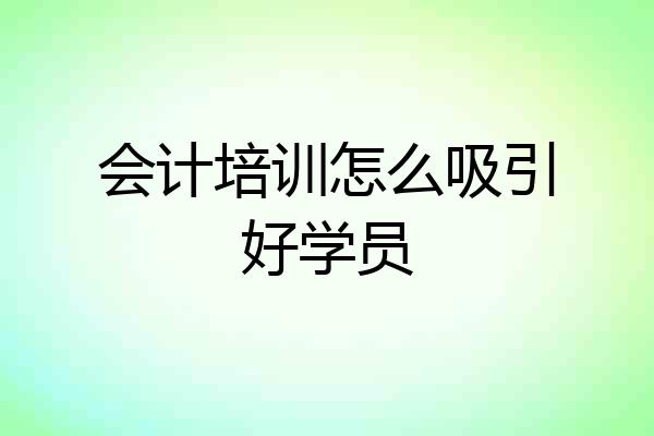 会计培训怎么吸引好学员