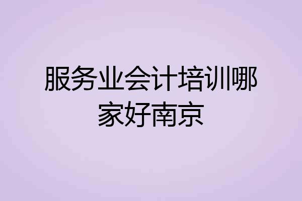 服务业会计培训哪家好南京