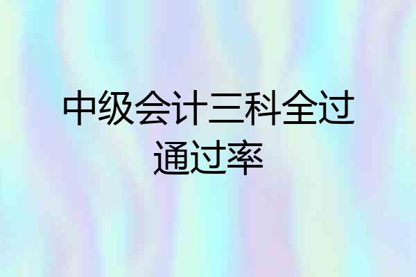 中级会计三科全过通过率