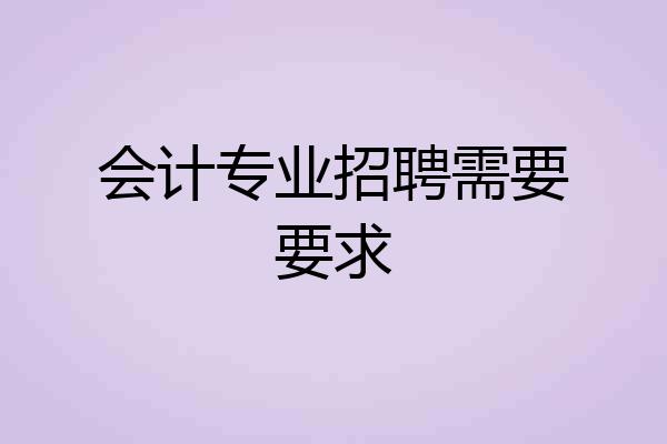 会计专业招聘需要要求