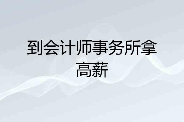 到会计师事务所拿高薪