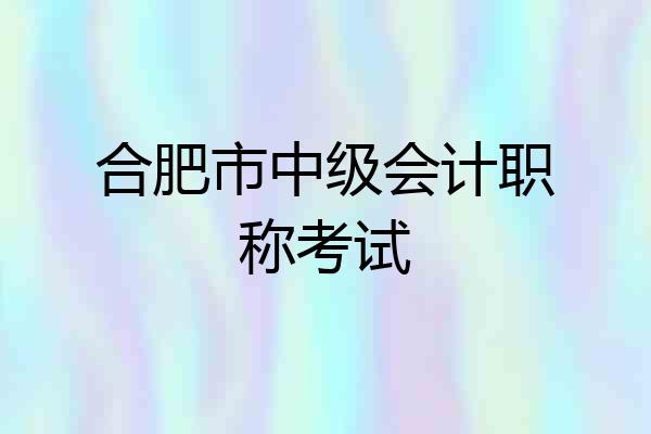 合肥市中级会计职称考试