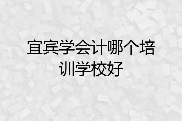 宜宾学会计哪个培训学校好