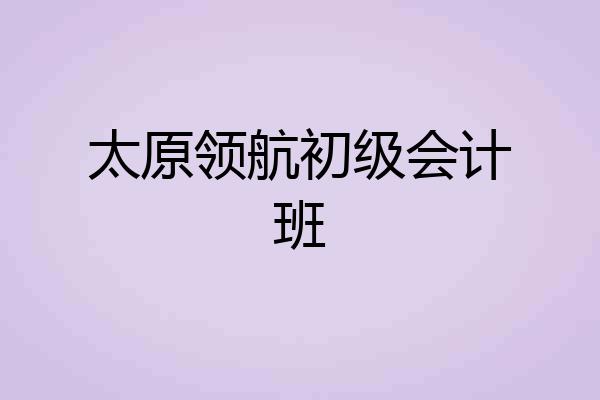 太原领航初级会计班