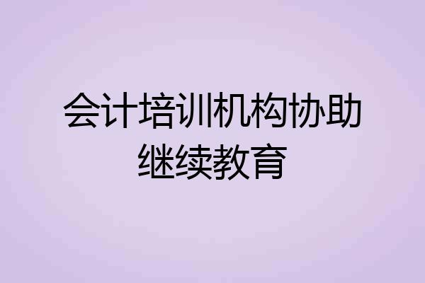 会计培训机构协助继续教育