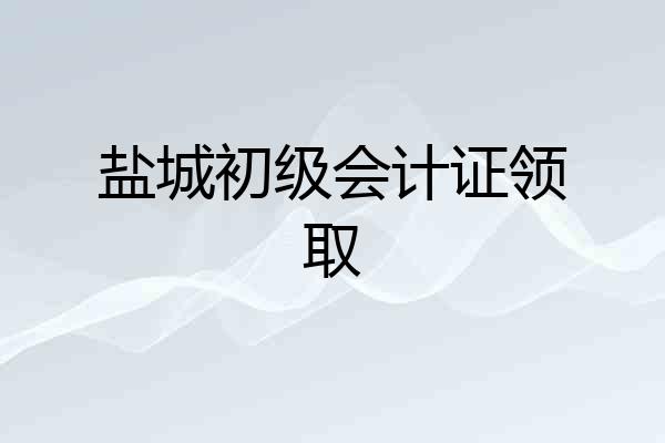 盐城初级会计证领取