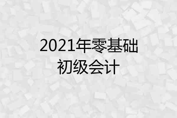 2021年零基础初级会计