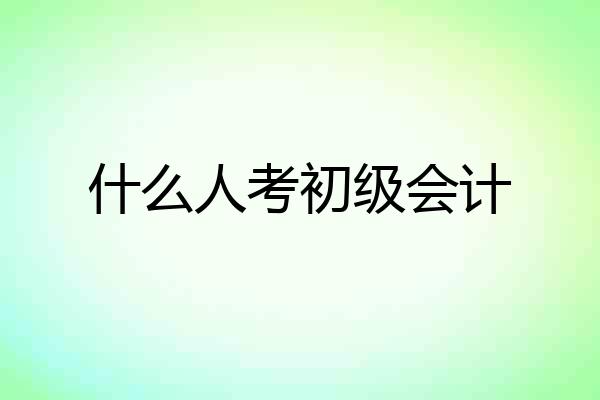 什么人考初级会计