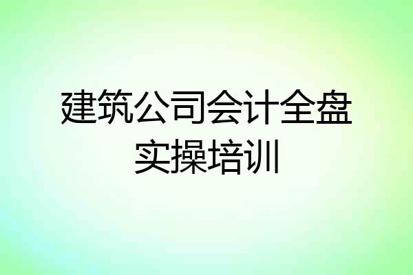 建筑公司会计全盘实操培训