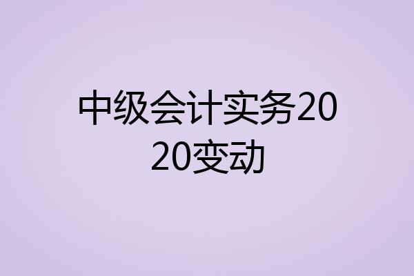 中级会计实务2020变动