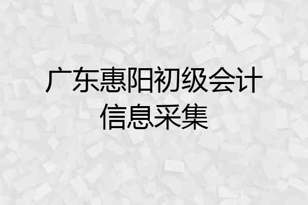 广东惠阳初级会计信息采集