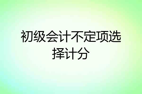 初级会计不定项选择计分