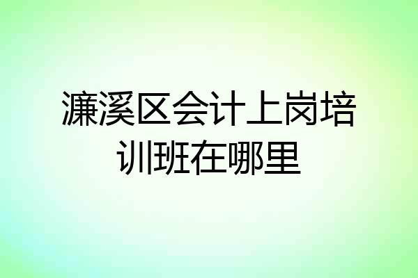 濂溪区会计上岗培训班在哪里
