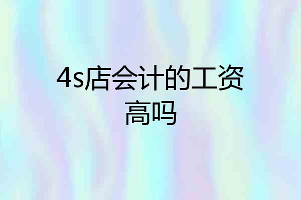4s店会计的工资高吗