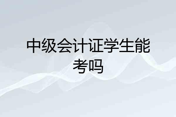 中级会计证学生能考吗