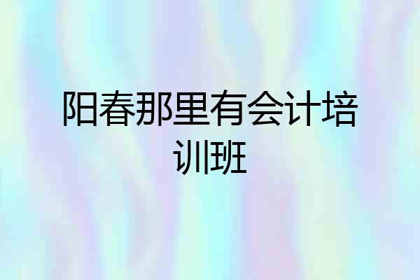 阳春那里有会计培训班
