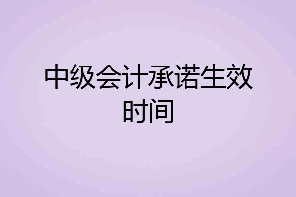 中级会计承诺生效时间