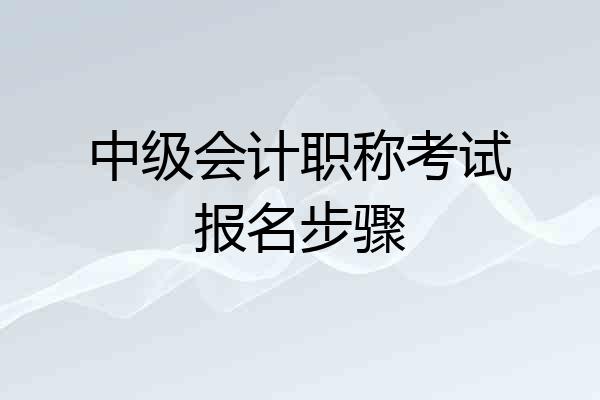 中级会计职称考试报名步骤