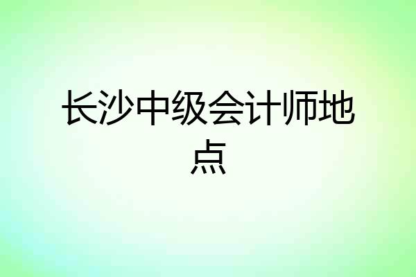 长沙中级会计师地点