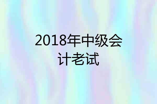 2018年中级会计老试