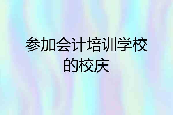 参加会计培训学校的校庆