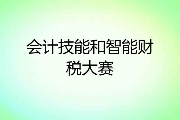 会计技能和智能财税大赛