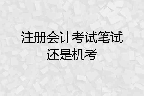 注册会计考试笔试还是机考