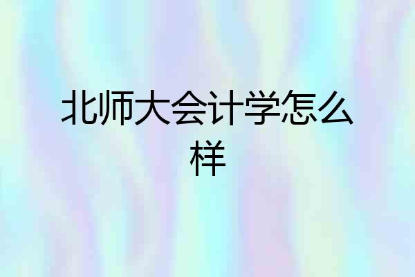 北师大会计学怎么样