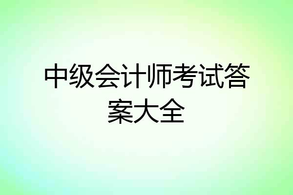 中级会计师考试答案大全