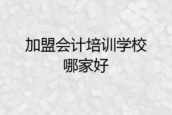 加盟会计培训学校哪家好