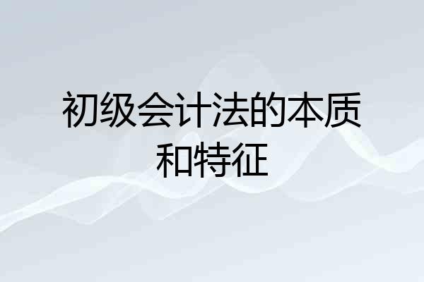 初级会计法的本质和特征