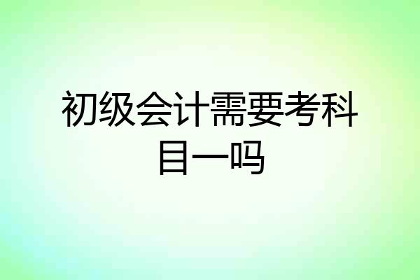 初级会计需要考科目一吗