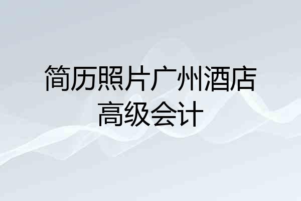 简历照片广州酒店高级会计