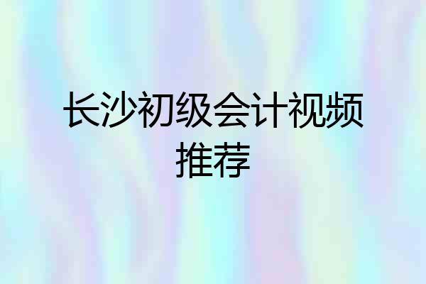 长沙初级会计视频推荐
