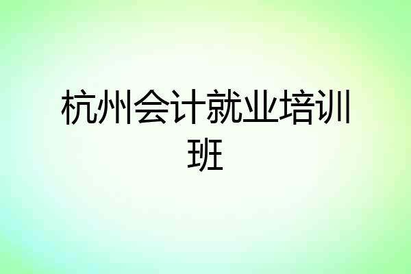 杭州会计就业培训班