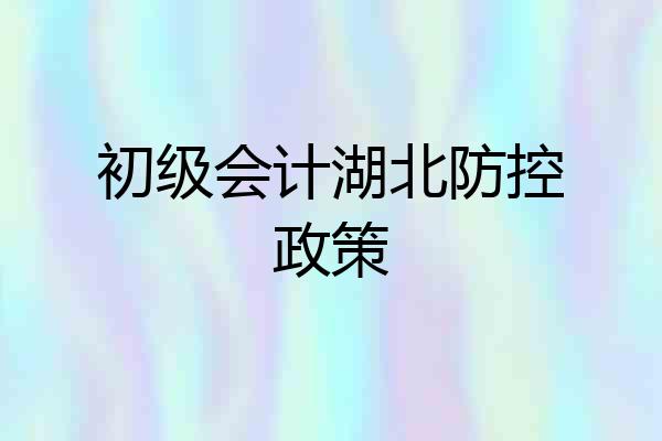 初级会计湖北防控政策