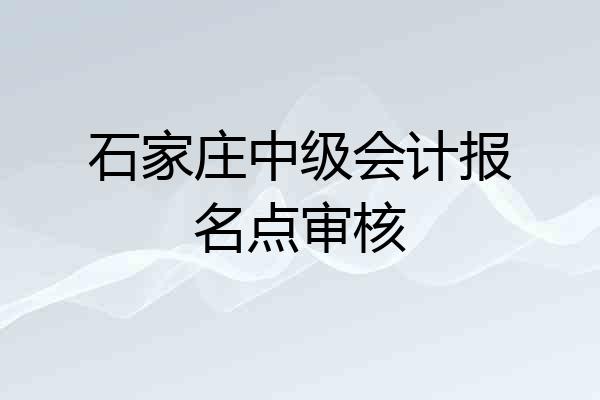 石家庄中级会计报名点审核